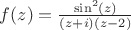 $f(z) = \frac{\sin^2(z)}{(z+i) (z-2)}$