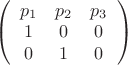 \left( \begin{array}{ccc}
p_1 &  p_2 & p_3  \\
1  &   0  &  0  \\
0 &   1 &  0
\end{array} \right)