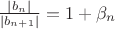 $ \frac{|b_n|}{|b_{n+1}|} = 1+\beta_n $