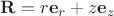 $\mathbf R = r \mathbf e_r + z \mathbf e_z$