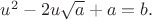 $u^2-2u\sqrt{a}+a=b.$