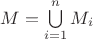 $M=\bigcup\limits_{i=1}^n M_i$