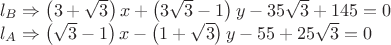 $\[\begin{array}{l}
 {l_B} \Rightarrow \left( {3 + \sqrt 3 } \right)x + \left( {3\sqrt 3  - 1} \right)y - 35\sqrt 3  + 145 = 0 \\ 
 {l_A} \Rightarrow \left( {\sqrt 3  - 1} \right)x - \left( {1 + \sqrt 3 } \right)y - 55 + 25\sqrt 3  = 0 \\ 
 \end{array}\]
$