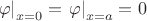 $\left.\varphi\right|_{x = 0} = \left.\varphi\right|_{x = a} = 0$
