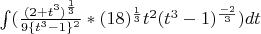 $\int (\frac {(2+t^3)^\frac {1}{3}}{{9\{t^3-1\} ^2}}*{(18)^{\frac{1}{3}}{t^2}(t^3-1)^{\frac {-2}{3}}})dt$
