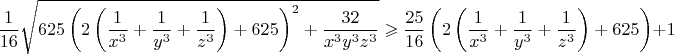$$\frac{1}{16}\sqrt{625\left(2\left(\frac{1}{x^3}+\frac{1}{y^3}+\frac{1}{z^3}\right)+625\right)^2+\frac{32}{x^3y^3z^3}}\geqslant\frac{25}{16}\left(2\left(\frac{1}{x^3}+\frac{1}{y^3}+\frac{1}{z^3}\right)+625\right)+1$$