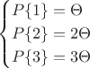 $$\begin{cases}
P\{1\} =  \Theta \\
P\{2\} = 2\Theta \\
P\{3\} = 3\Theta \\
\end{cases}$$