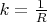 $k=\frac{1}{R}$