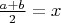 $\frac{a+b}{2}=x$