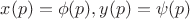 $x(p)=\phi(p), y(p)=\psi(p)$