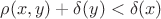 $\rho(x,y)+\delta(y)<\delta(x)$