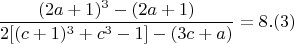 $$  \frac{(2a+1)^3 - (2a+1)}{2[(c+1)^3 +c^3 -1] - (3c+a) }= 8 .(3) $$
