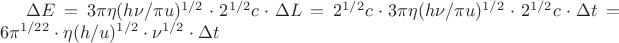 $\Delta E = 3\pi\eta (h\nu /\pi u)^{1/2}\cdot 2^{1/2}c\cdot\Delta L=2^{1/2}c\cdot 3\pi\eta (h\nu /\pi u)^{1/2}\cdot 2^{1/2}c\cdot\Delta t=6\pi  ^{1/2}\cdotc^2\cdot\eta(h/u)^{1/2}\cdot\nu^{1/2}\cdot\Delta t$