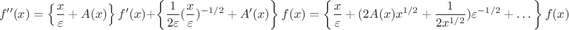 $$
f''(x) = \left\lbrace \frac{x}{\varepsilon} + A(x) \right\rbrace f'(x) + \left\lbrace \frac{1}{2\varepsilon}(\frac{x}{\varepsilon})^{-1/2} + A'(x) \right\rbrace f(x) = \left\lbrace \frac{x}{\varepsilon} + (2 A(x) x^{1/2} + \frac{1}{2 x^{1/2}})\varepsilon^{-1/2} + \dots \right\rbrace f(x)
$$