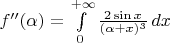 $f''(\alpha) = \int\limits_0^{+\infty} \frac{2\sin{x}}{(\alpha + x)^3}\,dx$