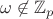 $\omega \not \in \mathbb{Z}_p$