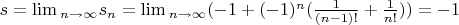 $s=\lim{\limits_{n\to\infty}}s_n=\lim{\limits_{n\to\infty}}(-1+{(-1)^n}(\frac{1}{(n-1)!}+\frac{1}{n!}))=-1$