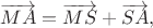 $$\overrightarrow{MA}=\overrightarrow{MS}+\overrightarrow{SA},$$