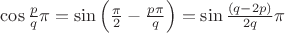 $\cos \frac{p}{q}\pi=\sin\left(\frac\pi2-\frac{p\pi}{q} \right) = \sin\frac{(q-2p)}{2q}\pi$
