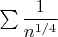 $\sum\dfrac{1}{n^{1/4}}$