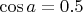 $\cos a=0.5$