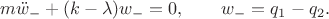 $$
m \ddot w_- + (k - \lambda) w_- = 0, \qquad w_- = q_1 - q_2.
$$