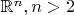 $\mathbb{R}^n, n>2$