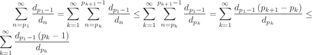 $\displaystyle \sum\limits_{n=p_1}^\infty\frac{d_{p_1-1}}{d_n} = \sum\limits_{k=1}^\infty \sum\limits_{n=p_k}^{p_{k+1}-1} \frac{d_{p_1-1}}{d_n} \le \sum\limits_{k=1}^\infty \sum\limits_{n=p_k}^{p_{k+1}-1} \frac{d_{p_1-1}}{d_{p_k}} = \sum\limits_{k=1}^\infty  \frac{d_{p_1-1}\left(p_{k+1}-p_k \right)}{d_{p_k}}  \le  \sum\limits_{k=1}^\infty  \frac{d_{p_1-1}\left(p_k -1\right)}{d_{p_k}}$