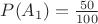 $P(A_1)=\frac{50}{100}$
