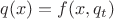 $q(x) = f(x,q_t)$