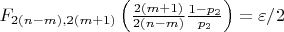 $F_{2(n-m), 2(m+1)} \left( \frac{2(m+1)}{2(n-m)}\frac{1-p_2}{p_2}\right) = \varepsilon/2$