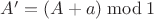 $A' = (A + a)\bmod 1$