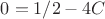 $0=1/2-4C$