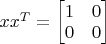 $xx^T=\begin{bmatrix}1&0\\0&0\end{bmatrix}$