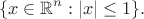 $$
\{x\in\mathbb{R}^n:|x|\le 1\}.
$$