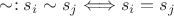 $\sim : s_i \sim s_j \Longleftrightarrow s_i = s_j$