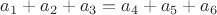 $a_1+a_2+a_3=a_4+a_5+a_6$