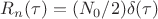 $R_n(\tau)=(N_0/2) \delta(\tau)$