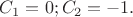 $C_1 = 0; C_2 = -1.$