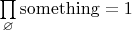 $\prod\limits_{\varnothing}\mathrm{something}=1$