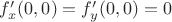 $f'_x(0, 0) = f'_y(0, 0) = 0$