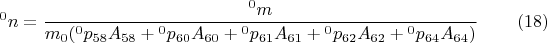 $$
{}^{0} n =\frac{{}^{0} m}{m_0 ({}^{0} p_{58} A_{58}+{}^{0} p_{60} A_{60}+{}^{0} p_{61} A_{61}+{}^{0} p_{62} A_{62}+{}^{0} p_{64} A_{64})} \eqno{(18)}
$$