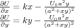 \[
\begin{array}{l}
 \frac{{\partial U}}{{\partial x}} = kx - \frac{{U_0 a^2 y}}{{(a^2  + xy)^2 }} \\
 \frac{{\partial U}}{{\partial y}} = ky - \frac{{U_0 a^2 x}}{{(a^2  + xy)^2 }} \\ 
 \end{array}
\]