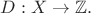 $D:X\to\mathbb{Z}.$