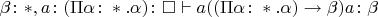 $\beta\colon *, a\colon  (\Pi\alpha\colon *.\alpha)\colon\square \vdash  
a((\Pi\alpha\colon *.\alpha)\to\beta)a \colon \beta$