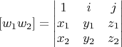 $$
[w_1w_2] =  \begin{vmatrix}
1 & i & j\\
x_1& y_1 & z_1 \\
x_2& y_2 & z_2 
\end{vmatrix}
$$