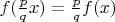 $f(\frac{p}{q}x)=\frac{p}{q}f(x)$