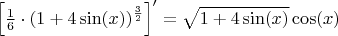$\left [ \frac{1}{6} \cdot (1+4\sin(x))^{\frac{3}{2}} \right ]' = \sqrt{1+4 \sin(x)} \cos(x)$