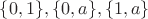 $\{0,1\},\{0,a\},\{1,a\}$ $\{0,1\},\{0,a\},\{1,a\}$