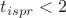 $t_{ispr}<2$